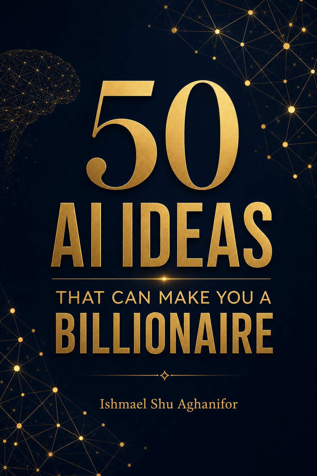 Cover of 50 AI Ideas That Can Make You a Billionaire